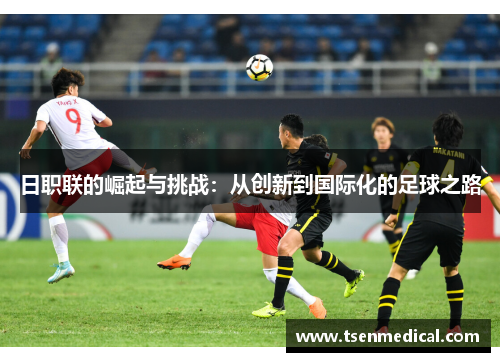 日职联的崛起与挑战：从创新到国际化的足球之路