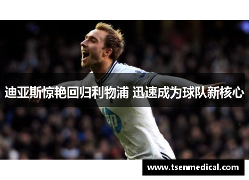 迪亚斯惊艳回归利物浦 迅速成为球队新核心